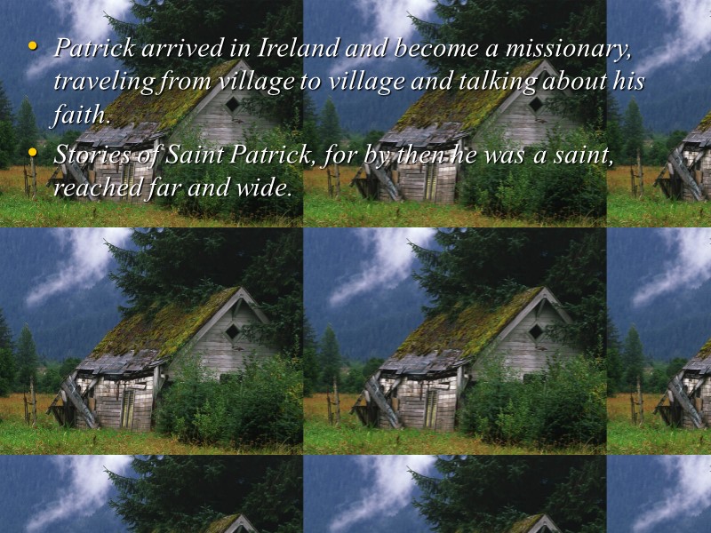 Patrick arrived in Ireland and become a missionary, traveling from village to village and